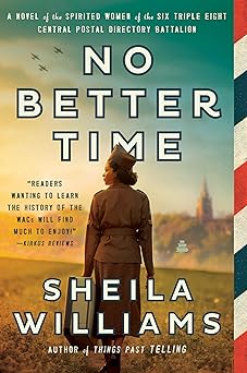 No Better Time: A Novel of the Spirited Women of the Six Triple Eight Central Postal Directory Battalion by Sheila Williams