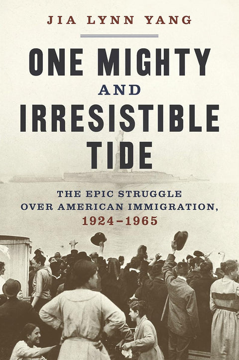 One Mighty and Irresistible Tide: The Epic Struggle Over American Immigration, 1924-1965 Hardcover – Jia Lynn Yang (Author)