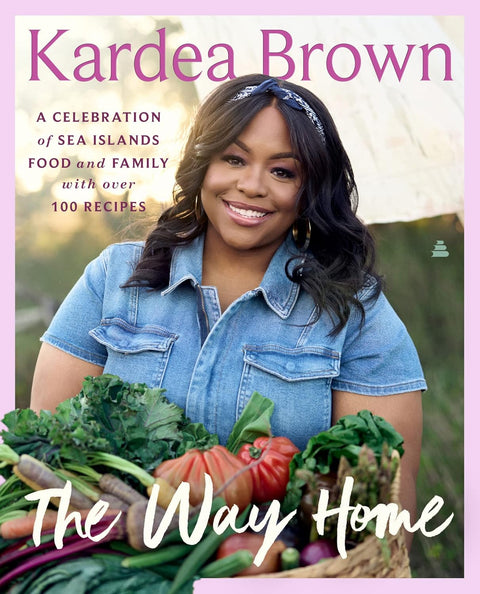 The Way Home: A Celebration of Sea Islands Food and Family with over 100 Recipes by Kardea Brown