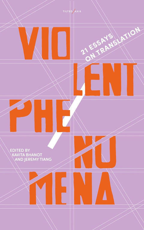 Violent Phenomena: 21 Essays on Translation (OP in USA)  – Kavita Bhanot (Editor), Jeremy Tiang (Editor)