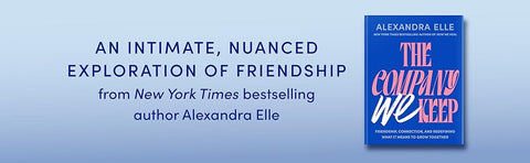 The Company We Keep: Friendship, Connection, and Redefining What It Means to Grow Together by Alexandra Elle
