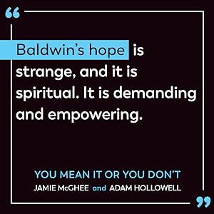 You Mean It or You Don't: James Baldwin's Radical Challenge by Jamie McGhee and Adam Hollowell