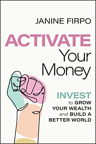 Activate Your Money: Invest to Grow Your Wealth and Build a Better World 1st Edition by Janine Firpo (Author)