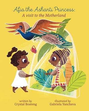 Afia the Ashanti Princess: A Visit to the Motherland by Crystal Boateng (Author), Gabriela Yancheva (Illustrator)