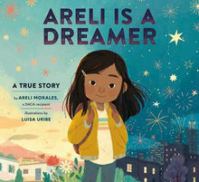 Areli Is a Dreamer By Areli Morales Illustrated by Luisa Uribe