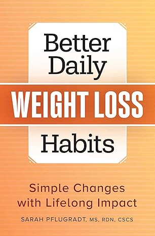 Better Daily Weight Loss Habits: Simple Changes with Lifelong Impact by Sarah Pflugradt MS RDN CSCS