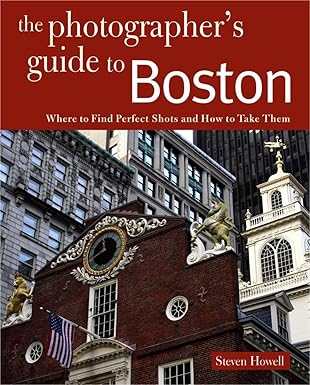 Photographing Boston: Where to Find Perfect Shots and How to Take Them (The Photographer's Guide) by Steven Howell