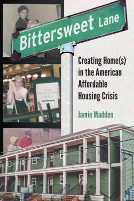 Bittersweet Lane: Creating Home(s) in the American Affordable Housing Crisis by Jamie Madden
