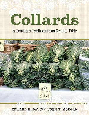 Collards: A Southern Tradition from Seed to Table First Edition by Edward H. Davis, John T. Morgan