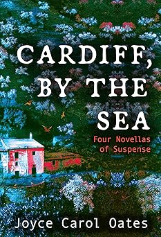 Cardiff, by the Sea: Four Novellas of Suspense by Joyce Carol Oates (Paperback)