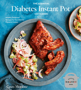 The Essential Diabetes Instant Pot Cookbook: Healthy, Foolproof Recipes for Your Electric Pressure by Coco Morante