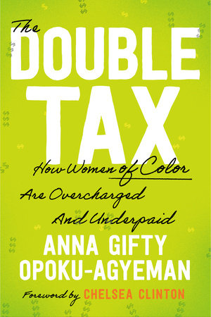 Double Tax How: Women of Color Are Overcharged and Underpaid by Anna Gifty Opoku-Agyeman