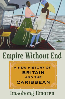 Empire Without End A New History of Britain and the Caribbean by Imaobong Umoren