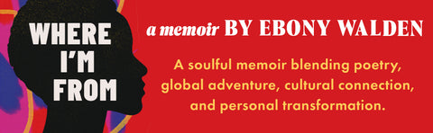 Where I’m From: A Poetic Journey Across Five Continents: A Memoir by Ebony Walden