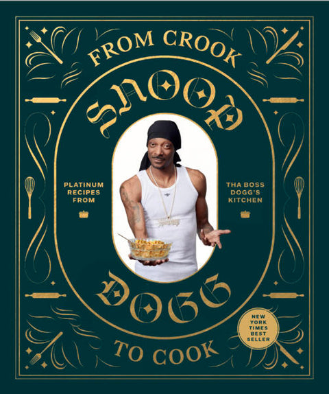 From Crook to Cook: Platinum Recipes from Tha Boss Dogg's Kitchen by Snoop Dogg
