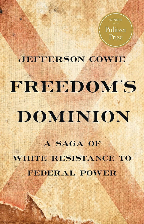 Freedom’s Dominion: A Saga of White Resistance to Federal Power by Jefferson Cowie