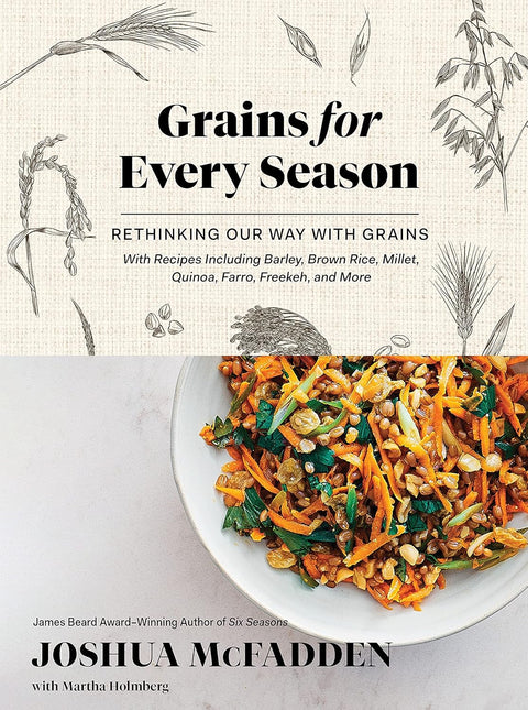 Grains for Every Season: Rethinking Our Way with Grains by Joshua McFadden, Martha Holmberg