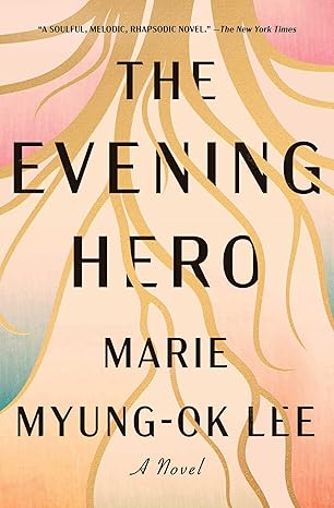 The Evening Hero: A Novel by Marie Myung-Ok Lee (Paperback)