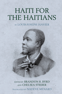 Haiti for the Haitians by Louis-Joseph Janvier Contributor(s): Brandon R. Byrd (Editor,) Chelsea Stieber (Editor,) Nadève Ménard (Translator)