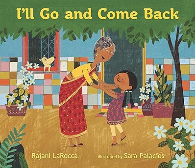 I'll Go and Come Back by Rajani LaRocca (Author), Sara Palacios (Illustrator)