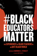 Blackeducatorsmatter: The Experiences of Black Teachers in an Anti-Black World (Race and Education) Contributor(s): Stanley, Darrius A (Editor) , Lomotey, Kofi (Afterword by) , Milner, H Richard, IV (Editor)