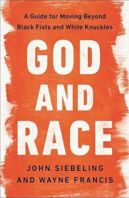 God and Race: A Guide for Moving Beyond Black Fists and White Knuckles by John Siebeling, Wayne Francis (Paperback)