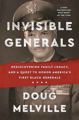Invisible Generals: Rediscovering Family Legacy, and a Quest to Honor America's First Black Generals By Doug Melville