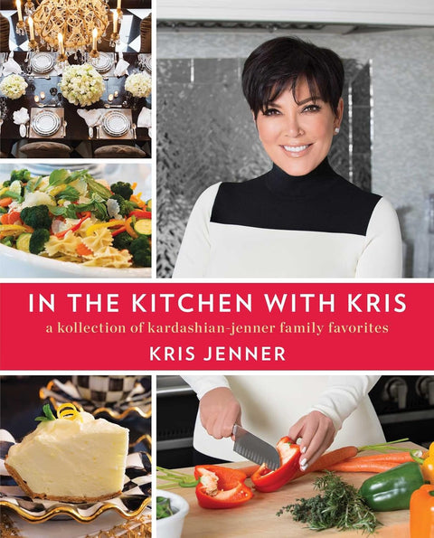 In the Kitchen with Kris: A Kollection of Kardashian-Jenner Family Favorites by Kris Jenner