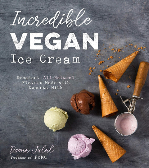 Incredible Vegan Ice Cream: Decadent, All-Natural Flavors Made with Coconut Milk by Deena Jalal