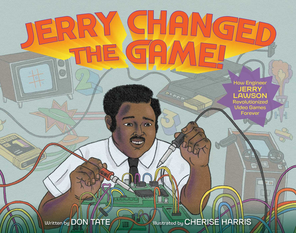 Jerry Changed the Game!: How Engineer Jerry Lawson Revolutionized Video Games Forever by Don Tate