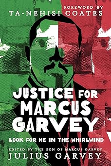 Justice for Marcus Garvey: Look for Me in the Whirlwind by Julius Garvey (Editor), Ta-Nehisi Coates (Foreword)