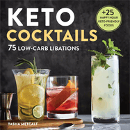 Keto Cocktails: 75 Low-Carb Libations by Tasha Metcalf