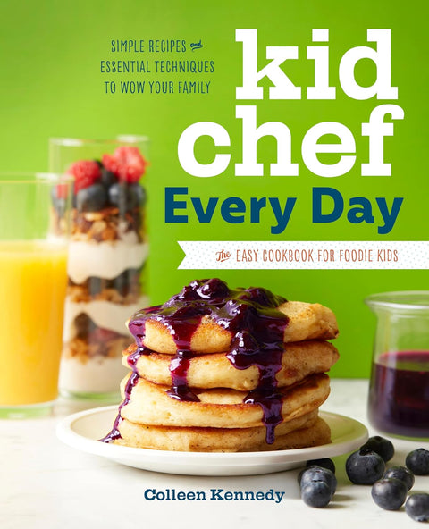 Kid Chef Every Day: The Easy Cookbook for Foodie Kids by Colleen Kennedy