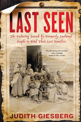 Last Seen The Enduring Search by Formerly Enslaved People to Find Their Lost Families By Judith Giesberg