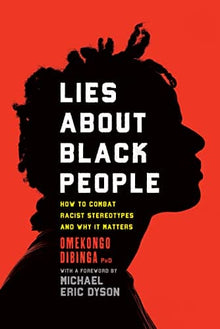 Lies about Black People How to Combat Racist Stereotypes and Why It Matters by Omekongo Dibinga PhD (Author), Michael Eric Dyson (Foreword)