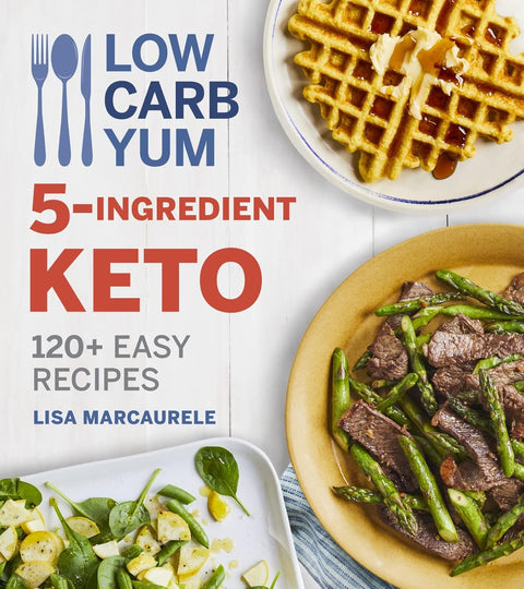 Low Carb Yum 5-Ingredient Keto: 120+ Easy Recipes by Lisa MarcAurele