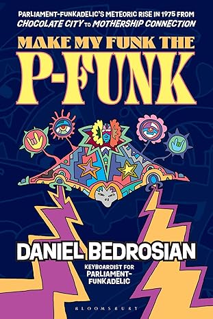 Make My Funk the P-Funk: Parliament-Funkadelic's Meteoric Rise in 1975 from Chocolate City to Mothership Connection by Daniel Bedrosian (Hardcover)