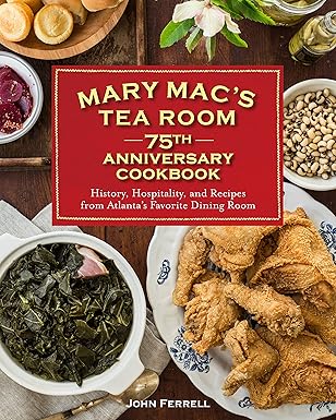 Mary Mac's Tea Room 75th Anniversary Cookbook: History, Hospitality, and Recipes from Atlanta's Favorite Dining Room by John Ferrell