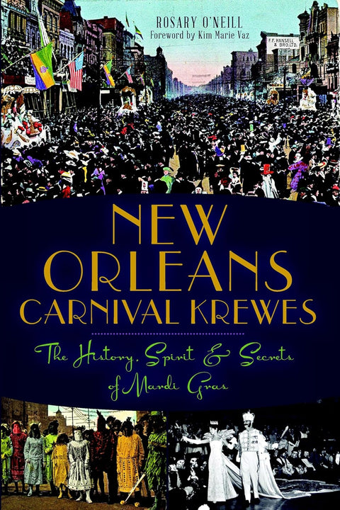 New Orleans Carnival Krewes: The History, Spirit & Secrets of Mardi Gras by Rosary O’Neill PhD