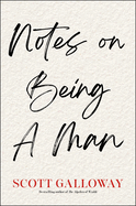 Notes on Being a Man by Scott Galloway