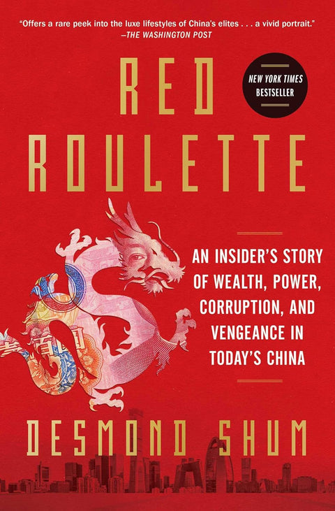 Red Roulette: An Insider's Story of Wealth, Power, Corruption, and Vengeance in Today's China by Desmond Shum