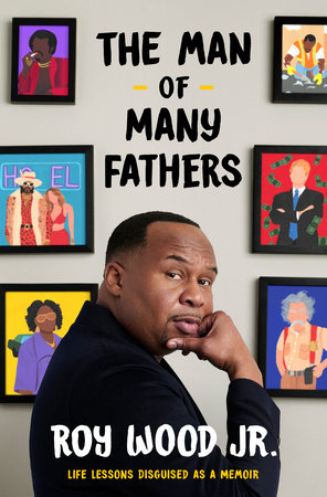 The Man of Many Fathers: Life Lessons Disguised as a Memoir by Roy Wood Jr.