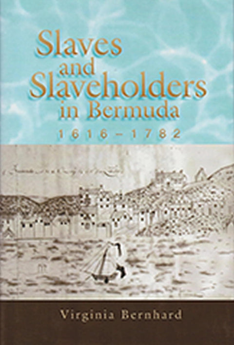 Slaves and Slaveholders in Bermuda, 1616-1782 (Volume 1) by Virginia Bernhard