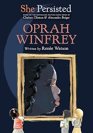 She Persisted: Oprah Winfrey by Renée Watson (Author), Chelsea Clinton (Author), Alexandra Boiger (Illustrator), Gillian Flint (Illustrator)