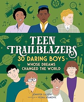 Teen Trailblazers: 30 Daring Boys Whose Dreams Changed the World by Jennifer Calvert (Author), Vesna Asanovic (Illustrator)
