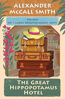 The Great Hippopotamus Hotel: No. 1 Ladies' Detective Agency (25) by Alexander McCall Smith (Hardcover)