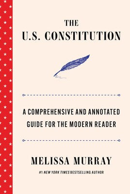 The U.S. Constitution: A Comprehensive and Annotated Guide for the Modern Reader by Melissa Murray