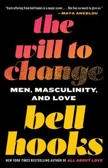 The Will to Change Men, Masculinity, and Love By bell hooks