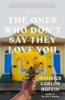 The Ones Who Don't Say They Love You: Stories by Maurice Carlos Ruffin (Paperback)