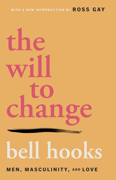 The Will to Change: Men, Masculinity, and Love By bell hooks